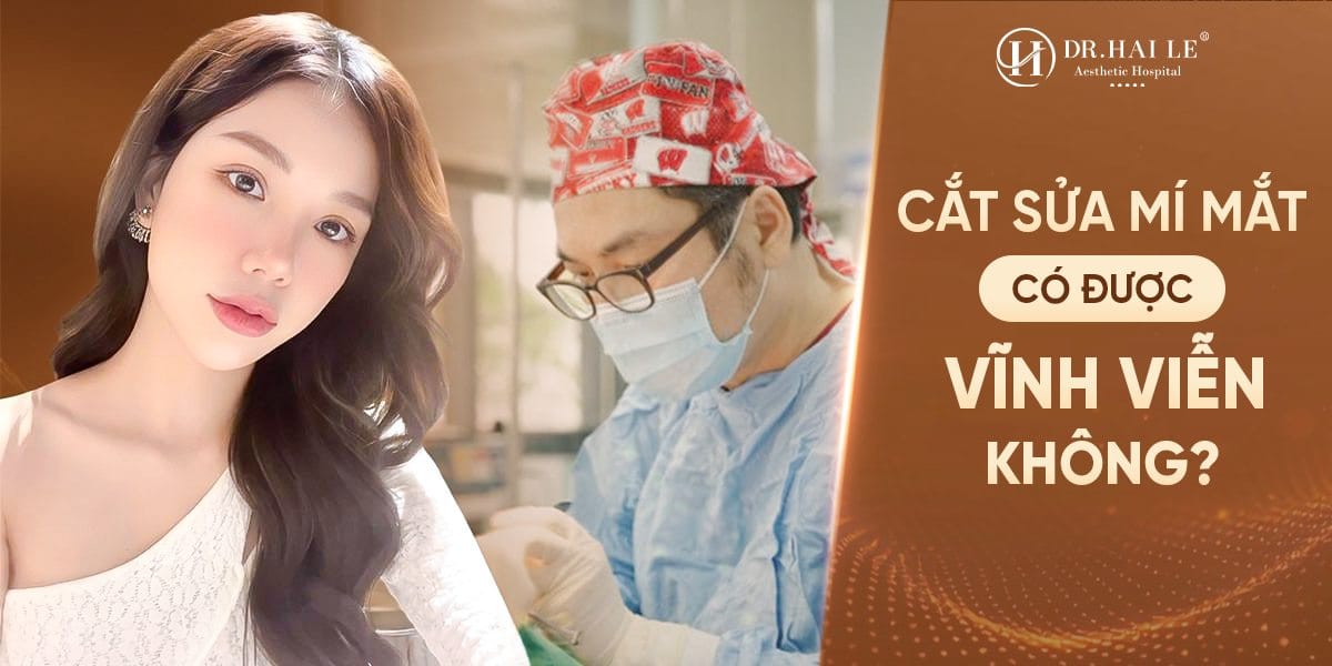 Cắt sửa mí mắt có được vĩnh viễn không?