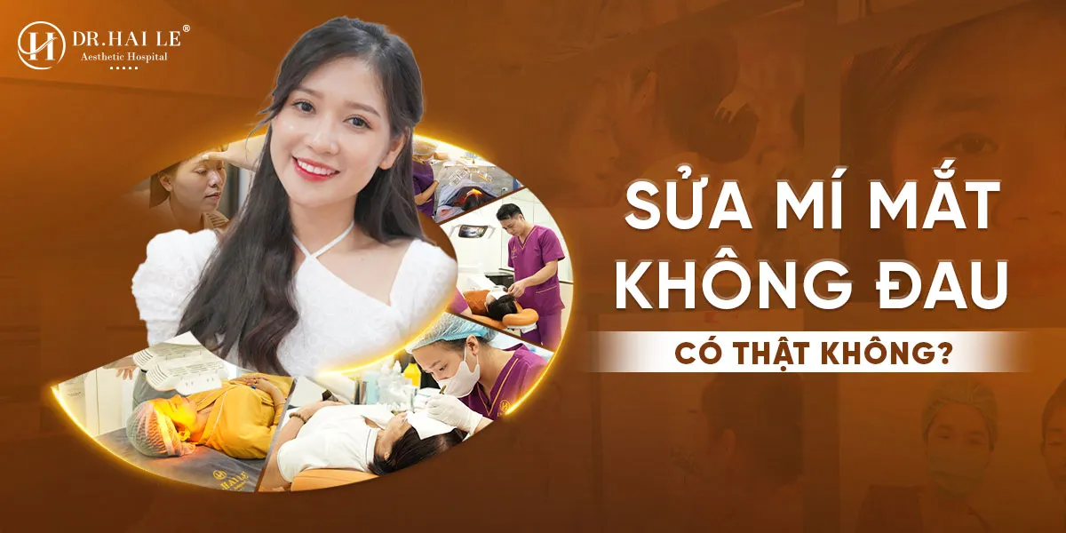 Sửa mí mắt không đau tại Dr.Hải Lê - Uy tín, chất lượng, an toàn 1 Sửa mí mắt không đau tại Dr.Hải Lê - Uy tín, chất lượng, an toàn