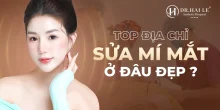 Top 3 địa chỉ sửa mí mắt ở đâu đẹp tại Hà Nội