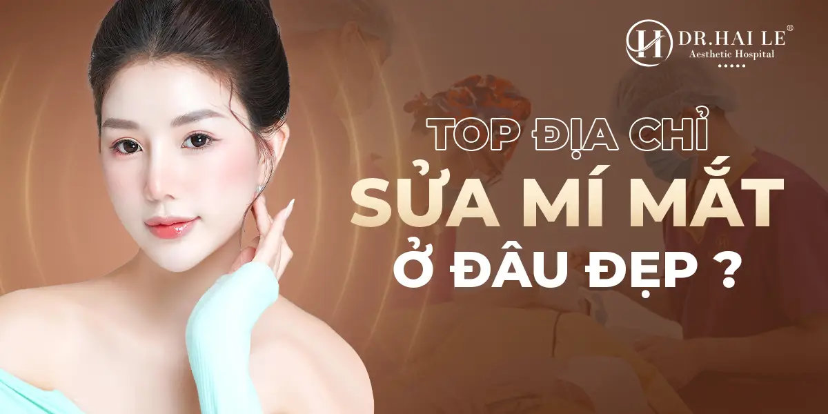 Top 3 địa chỉ sửa mí mắt ở đâu đẹp tại Hà Nội