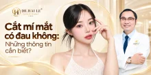 Cắt mí mắt có đau không: Những thông tin cần biết?