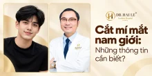 Cắt mí mắt nam giới: Những thông tin cần biết?