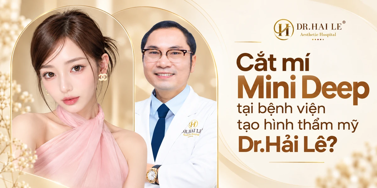 Cắt mí Mini Deep tại bệnh viện tạo hình thẩm mỹ Dr.Hải Lê?