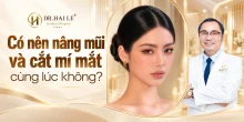 Có nên nâng mũi và cắt mí mắt cùng lúc không?